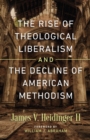 Image for Rise of Theological Liberalism and the Decline of American Methodism