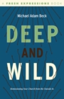 Image for Deep and Wild: Remissioning Your Church from the Outside In