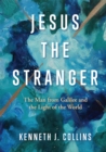 Image for Jesus the Stranger: The Man from Galilee and the Light of the World