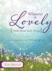 Image for Whatever is lovely: think about such things : encouragement from Philippians 4:8