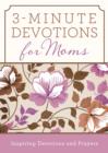 Image for 3-minute devotions for moms: inspiring devotions and prayers.