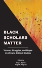 Image for Black Scholars Matter : Visions, Struggles, and Hopes in Africana Biblical Studies