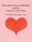 Image for The GOD of Isreal (ISRAEL) and the Legend of The Christ: The LORD of Life, Light, and Love