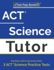Image for ACT Science Tutor Prep Book 2018 &amp; 2019 : Science Book &amp; 3 ACT Science Practice Tests