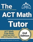 Image for The ACT Math Tutor : ACT Math Prep Book 2020 and 2021 with 2 Practice Tests [2nd Edition]