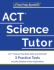 Image for ACT Science Tutor : ACT Science Prep Book 2020 and 2021 with 3 Practice Tests [Includes Detailed Answer Explanations]