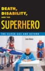Image for Death, disability, and the superhero  : the silver age and beyond
