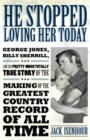 Image for He Stopped Loving Her Today : George Jones, Billy Sherrill, and the Pretty-Much Totally True Story of the Making of the Greatest Country Record of All Time
