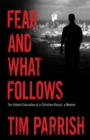 Image for Fear and What Follows : The Violent Education of a Christian Racist, A Memoir