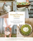 Image for The homegrown paleo cookbook  : 100 delicious, gluten-free, farm-to-table recipes, and a complete guide to growing your own healthy food