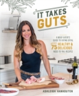 Image for It Takes Guts : A Meat-Eater&#39;s Guide to Eating Offal with over 75 Delicious Nose-to-Tail Recipes