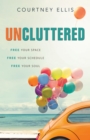 Image for Uncluttered: free your space, free your schedule, free your soul