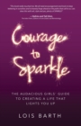 Image for Courage To Sparkle : The Audacious Girls&#39; Guide to Creating a Life that Lights You Up