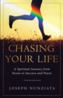 Image for Chasing Your Life : A Spiritual Journey from Stress to Success and Peace