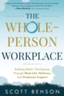 Image for The Whole-Person Workplace : Building Better Workplaces through Work-Life, Wellness, and Employee Support