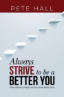 Image for Always Strive to be a Better You : How Ordinary People Can Live Extraordinary Lives