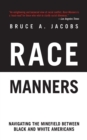 Image for Race manners: navigating the minefield between black and white Americans