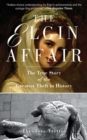 Image for The Elgin affair: the abduction of Antiquity&#39;s greatest treasures and the passions it aroused