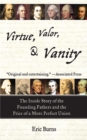 Image for Virtue, Valor, and Vanity: The Inside Story of the Founding Fathers and the Price of a More Perfect Union
