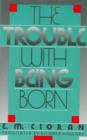 Image for The trouble with being born
