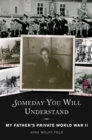Image for Someday You Will Understand: My Father&#39;s Private World War II