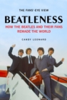 Image for Beatleness : How the Beatles and Their Fans Remade the World
