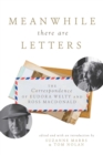 Image for Meanwhile There Are Letters: The Correspondence of Eudora Welty and Ross Macdonald
