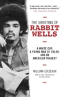 Image for The Shooting of Rabbit Wells : A White Cop, a Young Man of Color, and an American Tragedy