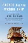 Image for Packed for the wrong trip: a new look inside Abu Ghraib and the citizen-soldiers who redeemed America&#39;s honor