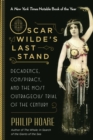 Image for Oscar Wilde&#39;s Last Stand : Decadence, Conspiracy, and the Most Outrageous Trial of the Century