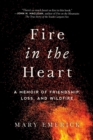 Image for Fire in the Heart : A Memoir of Friendship, Loss, and Wildfire