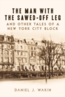 Image for The Man with the Sawed-Off Leg and other tales of a New York City block
