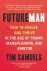 Image for Future man: how to evolve and thrive in the age of Trump, mansplaining, and #MeToo