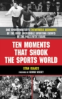 Image for Ten moments that shook the sports world: one sportswriter&#39;s eyewitness accounts of the most incredible sporting events of the past fifty years