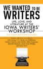 Image for We wanted to be writers: lfe, love, and literature at the Iowa Writers&#39; Workshop