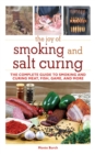 Image for The joy of smoking and salt curing: the complete guide to smoking and curing meat, fish, game, and more