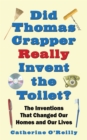 Image for Did Thomas Crapper really invent the toilet?: inventions that changed our homes and our lives
