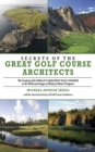 Image for Secrets of the great golf course architects: the creation of the world&#39;s greatest golf courses in the words and images of history&#39;s master designers