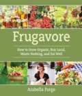 Image for Frugavore: how to grow organic, buy local, waste nothing, and eat well