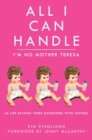 Image for All I can handle-- I&#39;m no Mother Teresa: a life raising three daughters with autism