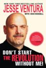 Image for Don&#39;t start the revolution without me!: from the Minnesota governor&#39;s mansion to the Baja outback reflections and revisionings