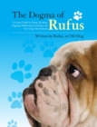 Image for The dogma of Rufus: a canine guide to eating, sleeping, digging, slobbering scratching, and surviving with humans