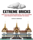 Image for Extreme bricks: spectacular, record-breaking, and astounding LEGO projects from around the world