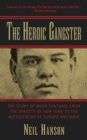 Image for The Heroic Gangster: The Story of Monk Eastman, from the Streets of New York to the Battlefields of Europe and Back