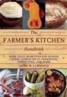 Image for The Farmer&#39;s Kitchen Handbook : More Than 200 Recipes for Making Cheese, Curing Meat, Preserving, Fermenting, and More