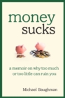 Image for Money Sucks : A Memoir on Why Too Much or Too Little Can Ruin You