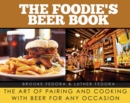 Image for The Foodie&#39;s Beer Book : The Art of Pairing and Cooking with Beer for Any Occasion