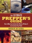 Image for The Ultimate Prepper&#39;s Guide : How to Make Sure the End of the World as We Know It Isn&#39;t the End of Your World
