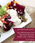 Image for Eat Skinny, Be Skinny : 100 Wholesome and Delicious Recipes Under 300 Calories