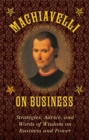 Image for Machiavelli on Business : Strategies, Advice, and Words of Wisdom on Business and Power